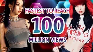 FASTEST VIDEOS TO REACH 100 MILLION VIEWS BY K-POP ARTISTS OF ALL TIME