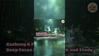 Guzheng & Chinese Flute Relaxing Instrumental for Deep Focus, Study & Calm Work