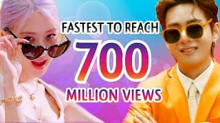 FASTEST VIDEOS TO REACH 700 MILLION VIEWS BY K-POP ARTISTS