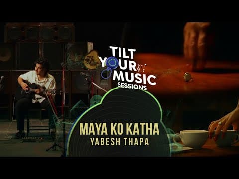 Yabesh Thapa - Maya Ko Katha | Tilt Your S1E2 by Channel Arbitrary - Album Art