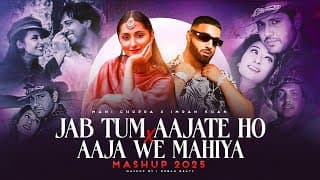 Jab Tum Aa Jate Ho X Aaja We Mahiya - Mashup 2025 | Imran Khan X Mani Chopra |