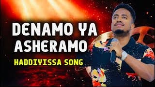DENAMO YA ASHERAMO|| HADDIYISSA SONG || ደናሞ ያ አሼራሞ 06 June 2025